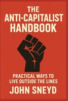 The Anti-Capitalist Handbook: Practical Ways to Live Outside the Lines (Self Help And Self Work) B0FMK2WNPD Book Cover