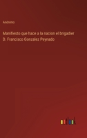 Manifiesto que hace a la nacion el brigadier D. Francisco Gonzalez Peynado 3368111612 Book Cover