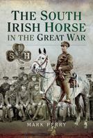 The South Irish Horse in the Great War 1526736950 Book Cover