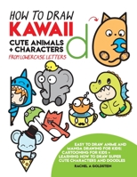 How to Draw Kawaii Cute Animals + Characters from Lowercase Letters: Easy to Draw Anime and Manga Drawing for Kids: Cartooning for Kids + Learning How to Draw Super Cute Characters and Doodles 1985723115 Book Cover