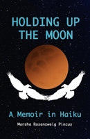Holding Up the Moon: A Memoir in Haiku 1950186431 Book Cover
