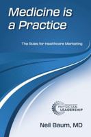 Medicine is a Practice: The Rules for Healthcare Marketing 1960762117 Book Cover