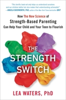 The Strength Switch: How The New Science of Strength-Based Parenting Can Help Your Child and Your Teen to Flourish 1101983647 Book Cover