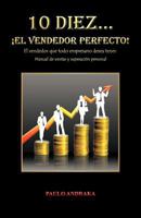 10 Diez... El Vendedor Perfecto!: El Vendedor Que Todo Empresario Desea Tener. Manual de Ventas y Superacion Personal 1463307497 Book Cover