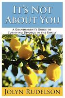 It's Not About You: A Grandparent's Guide to Surviving Divorce in the Family 1935764179 Book Cover