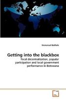 Getting into the blackbox: fiscal decentralization, popular participation and local government performance in Botswana 3836455730 Book Cover