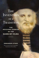 The Invention of a Tradition: The Messianic Zionism of the Gaon of Vilna 1503634531 Book Cover