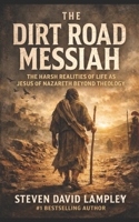 THE DIRT ROAD MESSIAH: The Harsh Realities of Life as Jesus of Nazareth Beyond Theology B0H59DXT63 Book Cover