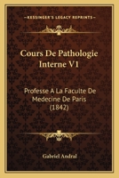 Cours De Pathologie Interne V1: Professe A La Faculte De Medecine De Paris (1842) 1160843651 Book Cover