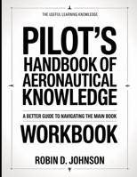 The Useful Learning Knowledge Pilot’s Handbook Of Aeronautical Knowledge: A Better Guide To Navigating The Main Book B0GH9JXL5V Book Cover