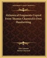 Alchemical Fragments Copied from Thomas Charnock's Own Handwriting 1162819421 Book Cover