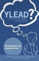 Y.L.E.A.D?(Young Leaders Entering Awaited Destiny): Recognizing the Leader Within 1492231940 Book Cover