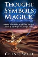 Thought Symbols Magick Guide Book: Manifest Your Desires in Life Using the Secret Power of Sigil Magic and Thought Forms 1511498706 Book Cover
