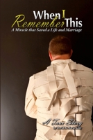 When I Remember This - A Miracle That Saved a Life and Marriage 1329394933 Book Cover