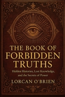 The Book of Forbidden Truths: Hidden Histories, Lost Knowledge, and the Secrets of Power B0FRZB27YD Book Cover