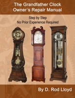 The Grandfather Clock Owner's Repair Manual, Step by Step No Prior Experience Required 1088088279 Book Cover