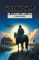 Wait and Hope Or, A Plucky Boy's Luck 9368090904 Book Cover