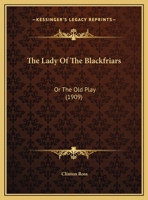 The Lady Of The Blackfriars: Or The Old Play 1277210004 Book Cover