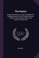 The Pamirs: Being a Narrative of a Year's Expedition On Horseback and On Foot Through Kashmir, Western Tibet, Chinese Tartary, and Russian Central Asia 1018083782 Book Cover