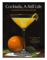 Cocktails, A Still Life: 60 Spirited Paintings Recipes 0762475188 Book Cover