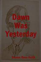 Dawn Was Yesterday 1435720539 Book Cover