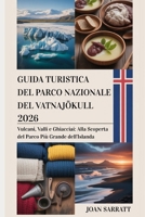 Guida turistica del Parco nazionale del Vatnajökull 2026: Vulcani, valli e ghiacciai: alla scoperta del parco più grande dell'Islanda B0FWKKVZ6P Book Cover