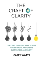 The Craft of Clarity: Six Steps to Bridge Gaps, Foster Commitment, and Create Sustainable Alignment B0DS95G2S8 Book Cover