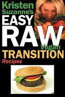 Kristen Suzanne's EASY Raw Vegan Transition Recipes: Fast, Easy, Raw and Cooked Vegan Recipes to Help You and Your Family Start Migrating Toward the World's Healthiest Diet 0982372213 Book Cover