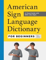 American Sign Language Dictionary for Beginners: A Visual Guide with 800+ ASL Signs 1685397026 Book Cover