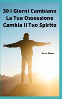30 giorni: cambia le tue ossessioni, cambia il tuo spirito B0BFPFLL63 Book Cover