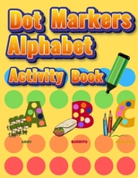 Dot Markers Alphabet Activity Book: Easy Guided BIG DOTS Do a dot page a day Giant, Large, Jumbo and Cute Alphabet Art Paint Daubers Kids for Toddler, Preschool, Kindergarten, Girls, Boys 805095014X Book Cover