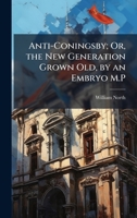 Anti-Coningsby; Or, the New Generation Grown Old, by an Embryo M.P 1023893770 Book Cover