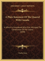A Plain Statement Of The Quarrel With Canada: In Which Is Considered Who First Infringed The Constitution Of The Colony 1143582365 Book Cover
