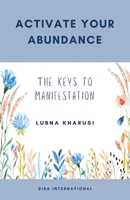 Activate Your Abundance: The Keys to Manifestation 1912409402 Book Cover