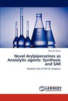 Novel Arylpiperazines as Anxiolytic agents: Synthesis and SAR: Putative role of 5HT1A receptors 365929215X Book Cover