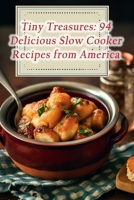 Tiny Treasures: 94 Delicious Slow Cooker Recipes from America B0CKX4KVP5 Book Cover