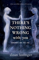 There's Nothing Wrong With You: Remember Who You Are B0GW3F3SD5 Book Cover