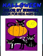 Halloween Color By Number Book FOR Kids Ages 8-12: Happy Halloween Coloring Activity Book for Kids 2021 Aged 8-12, Childrens Coloring Book with 50+ Large Color by Number Holiday Coloring Books B09DFK5FJR Book Cover