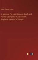 In Memory. The Last Sickness, Death, and Funeral Obsequies, of Alexander H. Stephens, Governor of Georgia 3385321573 Book Cover