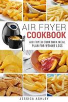 Air Fryer Cookbook: 30 Day Meal Plan For Weight Loss: 117 Delicious Recipes For Your Air Fryer Suited For Weight Loss 1544792808 Book Cover