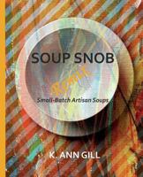 Soup Snob Remix: Small-Batch Artisan Soups 0578446359 Book Cover