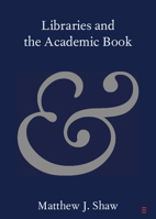 Libraries and the Academic Book (Elements in Publishing and Book Culture) 1108729797 Book Cover