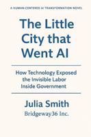 The Little City that Went AI: How Technology Exposed the Invisible Labor Inside Government B0G581QYF4 Book Cover
