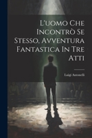 L'uomo Che Incontrò Se Stesso, Avventura Fantastica In Tre Atti 1021371300 Book Cover