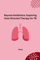 Beyond Antibiotics: Exploring Host-Directed Therapy for TB 3384230183 Book Cover