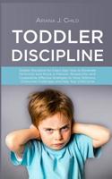 Toddler Discipline: Toddler Discipline for Every Age: How to Eliminate Tantrums and Raise a Patient, Respectful and Cooperative. Effective Strategies to Tame Tantrums, Overcome Challenges. 1076869688 Book Cover