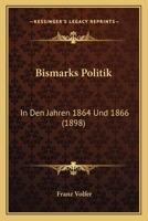 Bismarks Politik: In Den Jahren 1864 Und 1866 1165332116 Book Cover