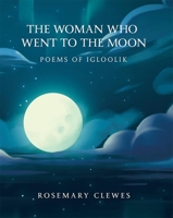 The Woman Who Went to the Moon: Poems of Igloolik 1771333855 Book Cover
