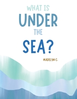 What Is Under the Sea? 1543773966 Book Cover