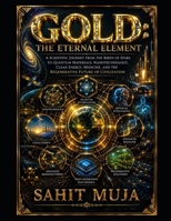 GOLD: The Eternal Element: A Scientific Journey from the Birth of Stars to Quantum Materials, Nanotechnology, Clean Energy, Medicine, and the Regenerative Future of Civilization B0HBQVH2NR Book Cover